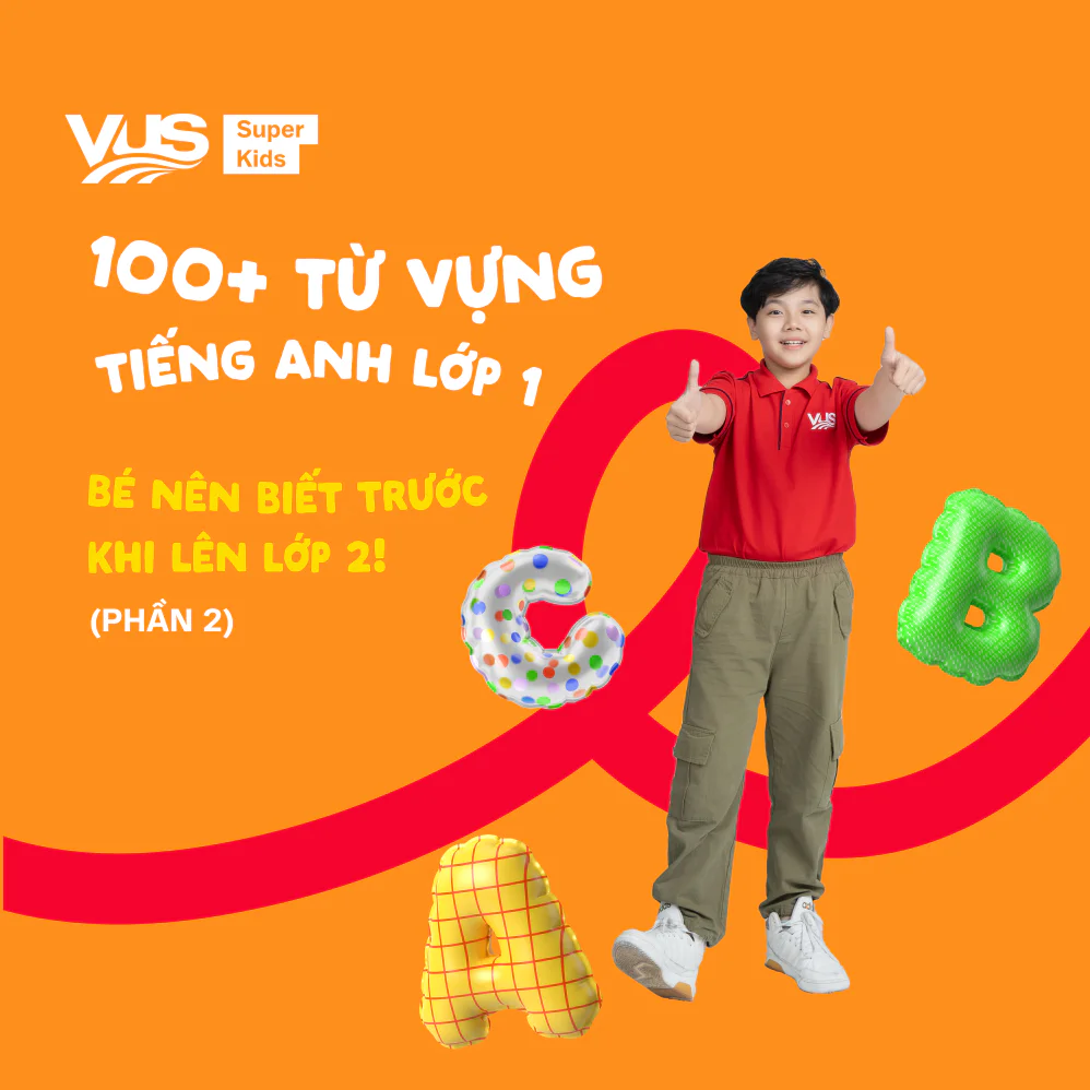 100+ từ vựng bổ ích và gần gũi dành cho bé lớp 1 (Phần 2)