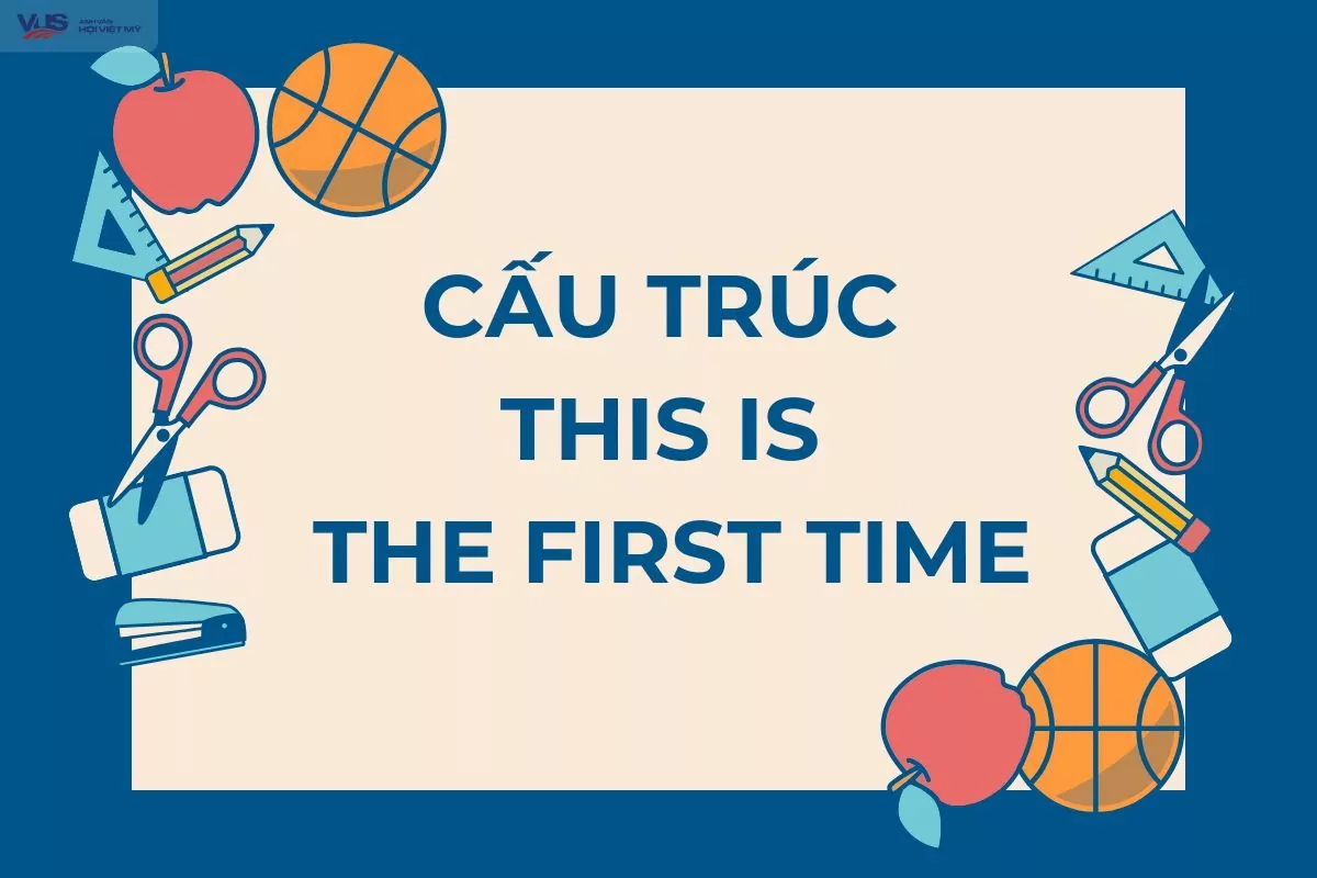 Cấu trúc This is the first time: Công thức, cách dùng kèm bài tập (có đáp án) Cấu trúc This is the first time: Công thức, cách dùng kèm bài tập (có đáp án)